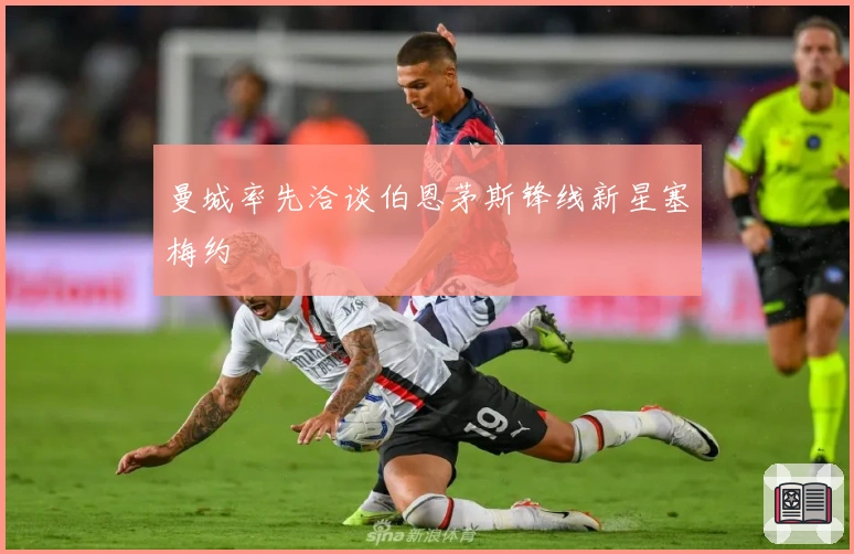 曼城率先洽谈伯恩茅斯锋线新星塞梅约