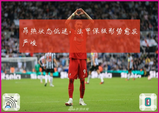 昂热状态低迷，法甲保级形势愈发严峻