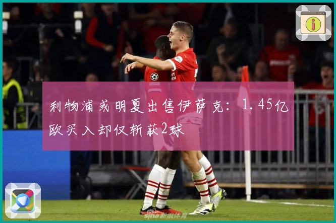 利物浦或明夏出售伊萨克：1.45亿欧买入却仅斩获2球